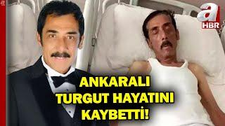 Ankaralı Turgut Hayatını Kaybetti! | A Haber