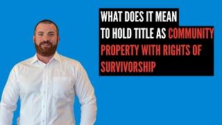 What Does it Mean to Hold Title as Community Property with Rights of Survivorship ?