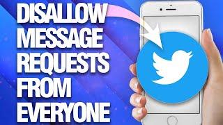 How To Disallow And Block Message Requests From Everyone On Twitter App