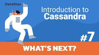 07 | Intro to Cassandra - What's Next?