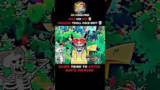 DAWN TRIED TO CATCH ASH'S PIKACHU || PIKACHU TROLL FACE EDIT || WAIT FOR END || #pokemon #shorts