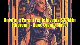 OnlyFans Parent Fenix Invests $20M in Ethereum - Huge Crypto Move!