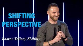 "Shifting Perspective" Pastor Yelisey Shibkiy