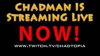 Chadman is streaming live NOW on twitch.tv/chadtopia