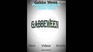 Please subscribe to Gabbe Ween please it means￼ a lot if you do it