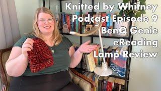 Knitted by Whitney Podcast - Ep 9 BenQ Genie eReading Lamp Review