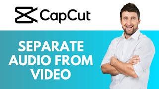 How To Separate Audio From Video in CapCut | Step-by-Step Tutorial | CapCut Tutorial