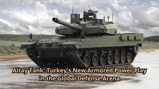 Altay Tank Turkey's New Armored Power Play in the Global Defense Arena