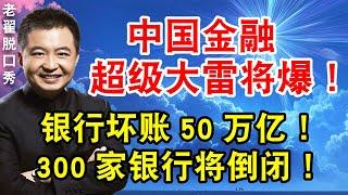 中国金融超级大雷将爆！银行坏账50万亿！300家银行将倒闭！#翟山鹰 #老翟脱口秀