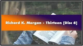 Richard K. Morgan Thirteen [Disc 6] Audiobook