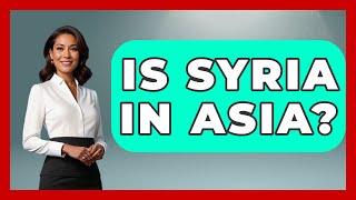 Is Syria In Asia? - Understanding Southwest Asia
