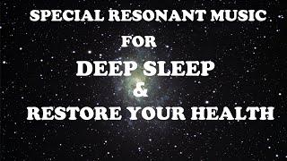 SPECIAL RESONANT MUSIC FOR DEEP SLEEP AND RESTORE HEALTH