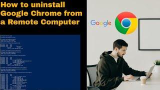 How to uninstall Google Chrome from a Remote Computer | Uninstall Google Chrome using Powershell