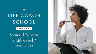 Should I Become a Life Coach? | The Life Coach School Podcast with Brooke Castillo Ep #252