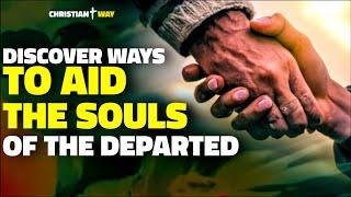 Your beloved departed await your aid; here is how to help souls reach the light of God.