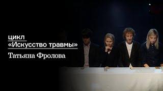 Татьяна Фролова. Цикл «Искусство травмы»