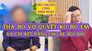 Tâm Sự Cùng Đinh Đoàn-Thà Bỏ Vợ Quyết Không Bỏ Em: Và Cái Kết Đắng Cho Người Chồng Bội Bạc