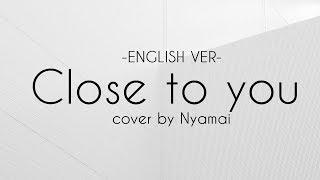 【 Nyamai 】Close to you - English Ver -