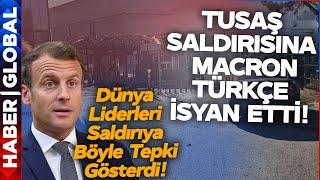 Türkiye'deki TUSAŞ Saldırısına Macron Türkçe İsyan Etti! Dünya Liderleri Bakın Ne Dedi?