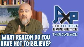 What Reason Could You Possibly Have To Not Believe In God!? | The Atheist Experience: Throwback