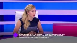 Вступительная кампания в аспирантуру  В студии — Мария Мокряк и Галина Ульянова