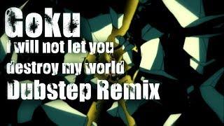 Goku *i will not let you destroy my world* [Dubstep Remix]