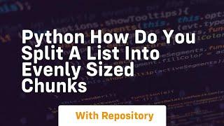 Python how do you split a list into evenly sized chunks