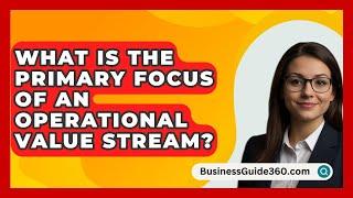 What Is The Primary Focus Of An Operational Value Stream? - BusinessGuide360.com