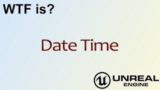 WTF Is? Date Time in Unreal Engine 4 ( UE4 )