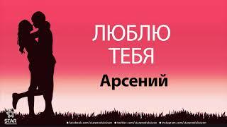 Люблю Тебя Арсений - Песня Любви На Имя