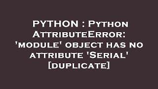 PYTHON : Python AttributeError: 'module' object has no attribute 'Serial'