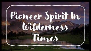 "A Pioneer Spirit In Wilderness Times"