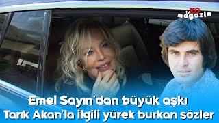 Emel Sayın'dan büyük aşkı Tarık Akan'la ilgili yürek burkan sözler