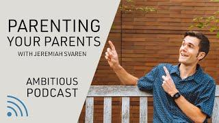 Parenting you parents with Jeremiah Svaren