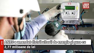 ANRE a amendat distribuitorii de energie şi gaze cu 2,77 milioane de lei. Cine a primit cea mai...