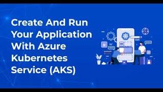 Create and Run your Application with Azure Kubernetes Service AKS