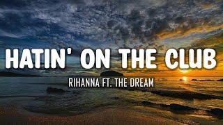 Rihanna Ft. The Dream - Hatin' On the Club (Lyrics)