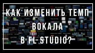 Как изменить\подогнать темп вокала? [FAQ FL Studio]