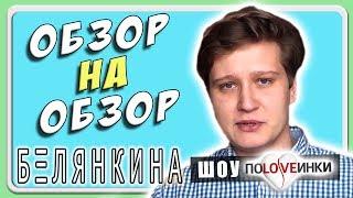 ОБЗОР на ОБЗОР Белянкина шоу Половинки  поLOVEинки 