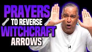 7 ATOMIC Prayers To Reverse Witchcraft Arrows