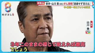 【告白】歌手・山川豊さん(65)「ステージ４」肺がんと闘う孤独と不安 ｢歌えるのならずっと歌いたい｣【めざまし８ニュース】