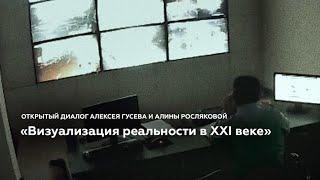 Диалог Алексея Гусева и Алины Росляковой «Визуализация реальности в XXI веке»