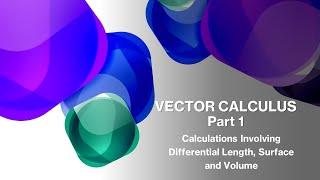 Vector Calculus Part 1 - Calculations Involving Differential Length, Surface and Volume