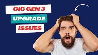 OIC Gen 3 Upgrade Issues | OIC Generation 3