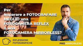 Fotocamera Reflex o fotocamera Mirrorless: Quale è migliore per Imparare a fotografare?