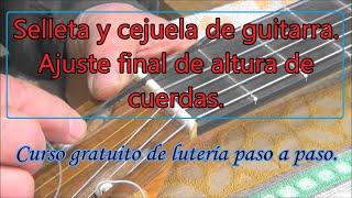 Selleta y cejuela de guitarra. Cómo ajustarlas para la altura de cuerdas.