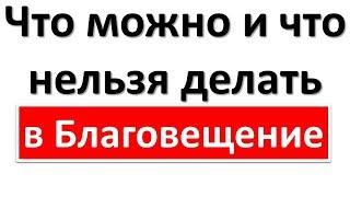 Благовещение Пресвятой Богородицы : что можно и что нельзя делать