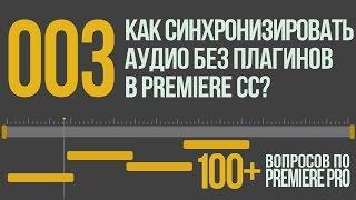 Premiere 100+. 003 Как Синхронизировать Аудио и Видео в Новом Premiere Pro CC?