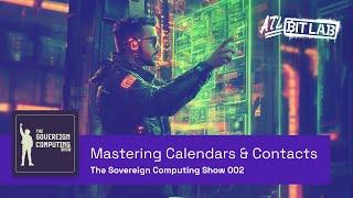 Mastering Calendars & Contacts - The Sovereign Computing Show (SOV002)