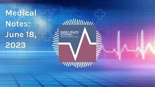 Medical Notes: June 18, 2023 | Radio Health Journal